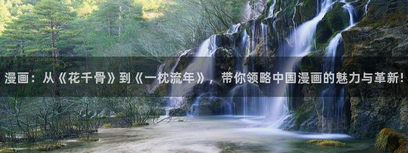 汗汗漫画下拉：漫画：从《花千骨》到《一枕流年》，带你领略中国漫画的魅力与革新!