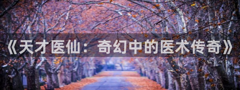 歪歪漫画羞羞漫画汗汗漫画：《天才医仙：奇幻中的医术传奇》
