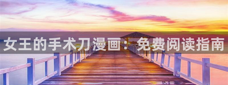 歪歪汗汗漫画在线观看：女王的手术刀漫画：免费阅读指南