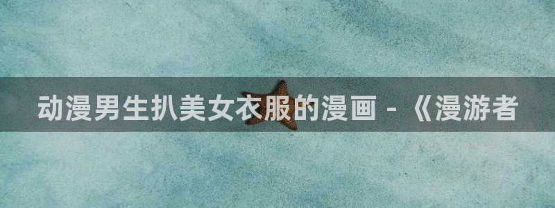 羞羞汗汗漫画在线观看：动漫男生扒美女衣服的漫画 - 《漫游者